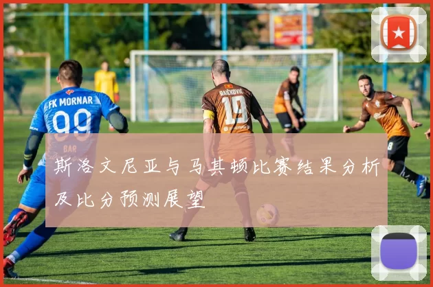 斯洛文尼亚与马其顿比赛结果分析及比分预测展望